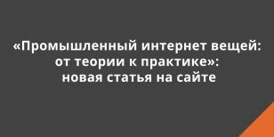 «Промышленный интернет вещей: от теории к практике» — читайте наш новый материал в разделе «Статьи»